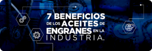 7 Beneficios de los Aceites de Engranes en la Industria