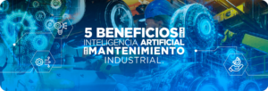 5 Beneficios de la Inteligencia Artificial en el Mantenimiento Industrial