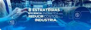 8 Estrategias de Eficiencia Energética para Reducir Costos en la Industria