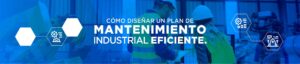 Cómo Diseñar un Plan de Mantenimiento Industrial Eficiente